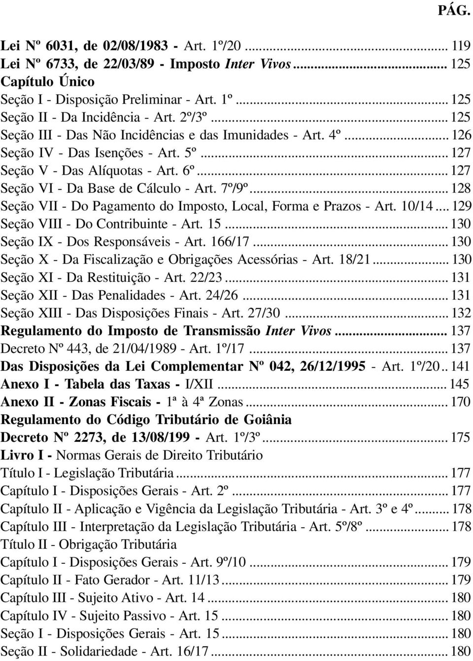 7º/9º... 128 Seção VII - Do Pagamento do Imposto, Local, Forma e Prazos - Art. 10/14... 129 Seção VIII - Do Contribuinte - Art. 15... 130 Seção IX - Dos Responsáveis - Art. 166/17.