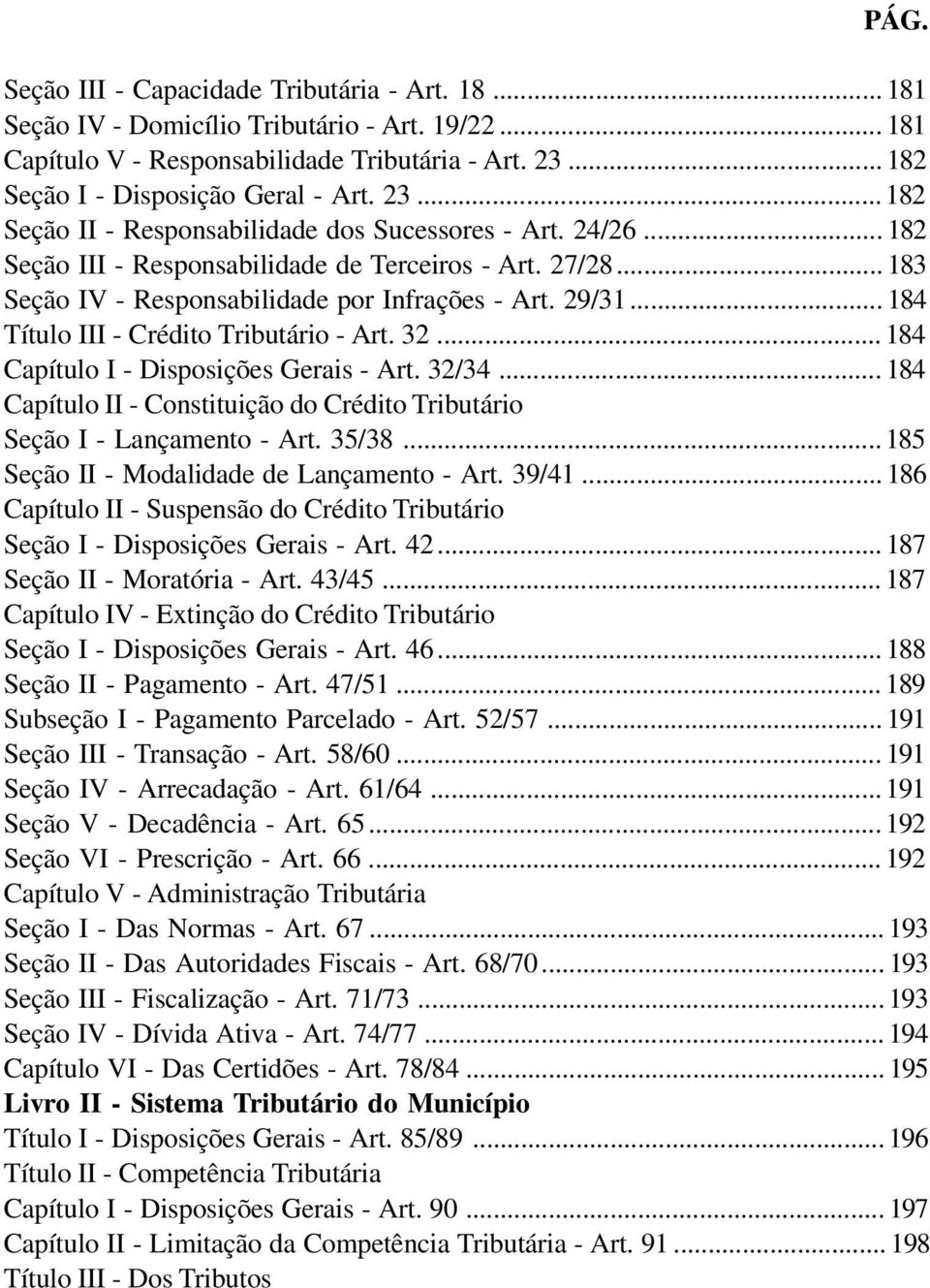 .. 184 Título III - Crédito Tributário - Art. 32... 184 Capítulo I - Disposições Gerais - Art. 32/34... 184 Capítulo II - Constituição do Crédito Tributário Seção I - Lançamento - Art. 35/38.