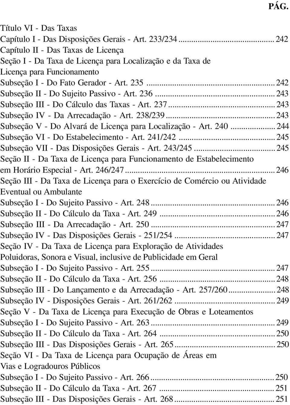 .. 242 Subseção II - Do Sujeito Passivo - Art. 236... 243 Subseção III - Do Cálculo das Taxas - Art. 237... 243 Subseção IV - Da Arrecadação - Art. 238/239.