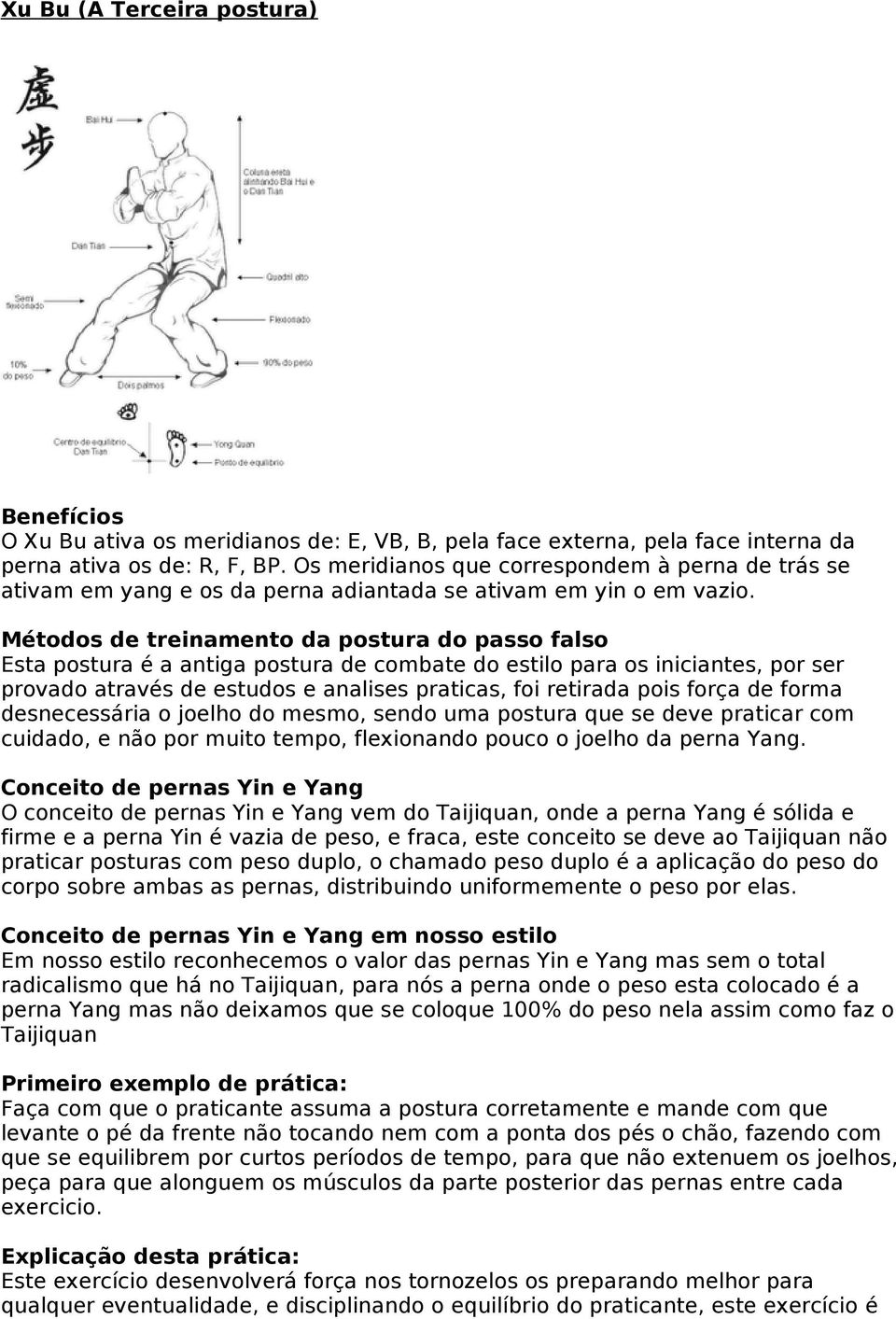 Métodos de treinamento da postura do passo falso Esta postura é a antiga postura de combate do estilo para os iniciantes, por ser provado através de estudos e analises praticas, foi retirada pois