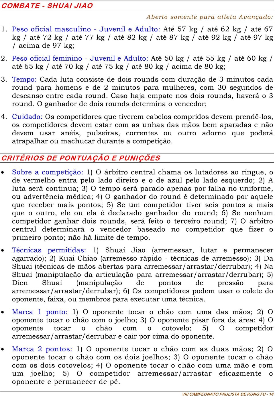 Peso oficial feminino - Juvenil e Adulto: Até 50 kg / até 55 kg / até 60 kg / até 65 kg / até 70 kg / até 75 kg / até 80 kg / acima de 80 kg; 3.