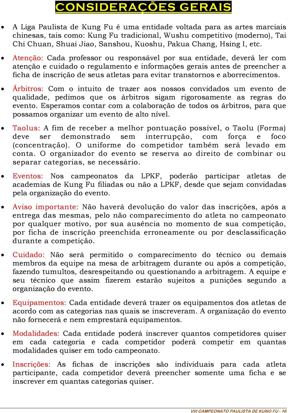 Atenção: Cada professor ou responsável por sua entidade, deverá ler com atenção e cuidado o regulamento e informações gerais antes de preencher a ficha de inscrição de seus atletas para evitar