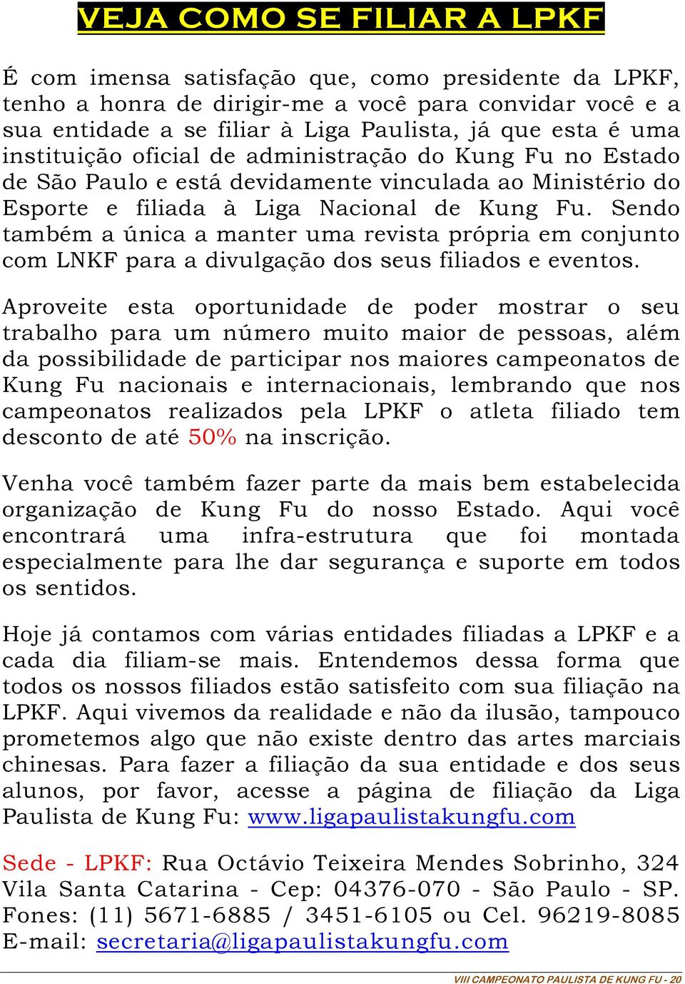 Sendo também a única a manter uma revista própria em conjunto com LNKF para a divulgação dos seus filiados e eventos.