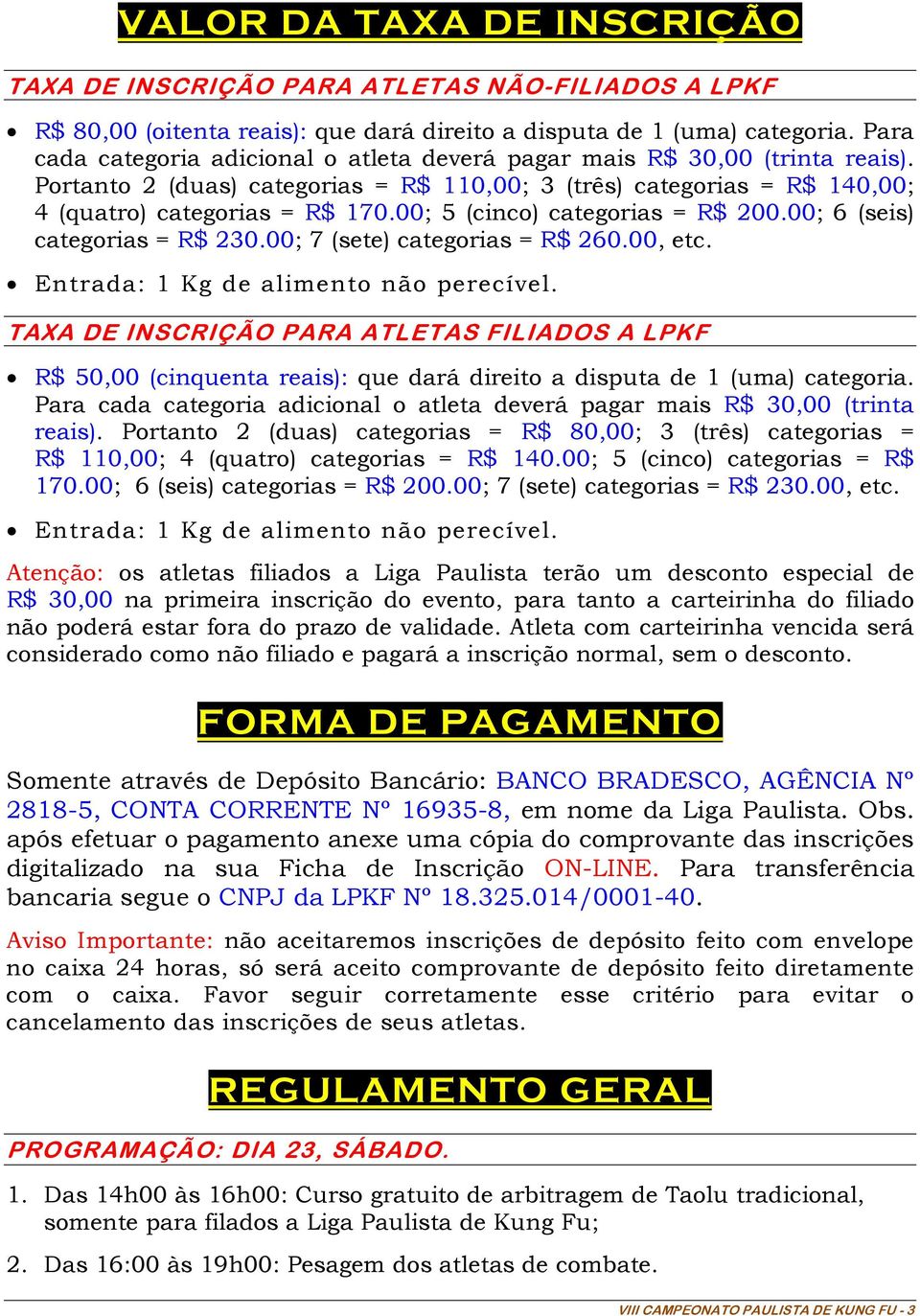 00; 5 (cinco) categorias = R$ 200.00; 6 (seis) categorias = R$ 230.00; 7 (sete) categorias = R$ 260.00, etc. Entrada: 1 Kg de alimento não perecível.