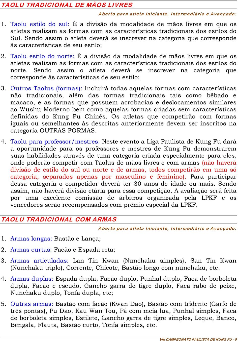 Sendo assim o atleta deverá se inscrever na categoria que corresponde às características de seu estilo; 2.