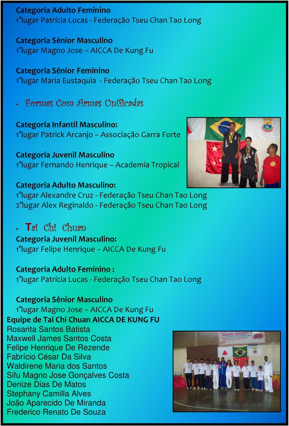 Tropical Categoria Adulto Masculino: 1 lugar Alexandre Cruz - Federação Tseu Chan Tao Long 2 lugar Alex Reginaldo - Federação Tseu Chan Tao Long Tai Chi Chuan Categoria Juvenil Masculino: 1 lugar