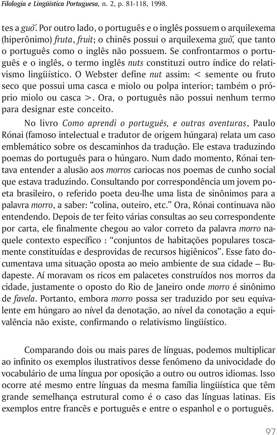 Se confrontarmos o português e o inglês, o termo inglês nuts constituzi outro índice do relativismo lingüístico.