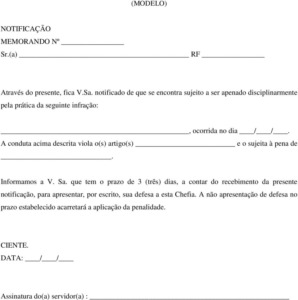 A conduta acima descrita viola o(s) artigo(s) e o sujeita à pena de. Informamos a V. Sa.