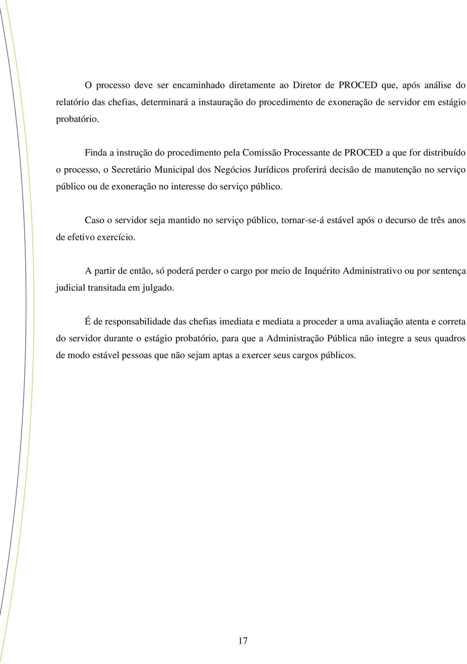 público ou de exoneração no interesse do serviço público. Caso o servidor seja mantido no serviço público, tornar-se-á estável após o decurso de três anos de efetivo exercício.