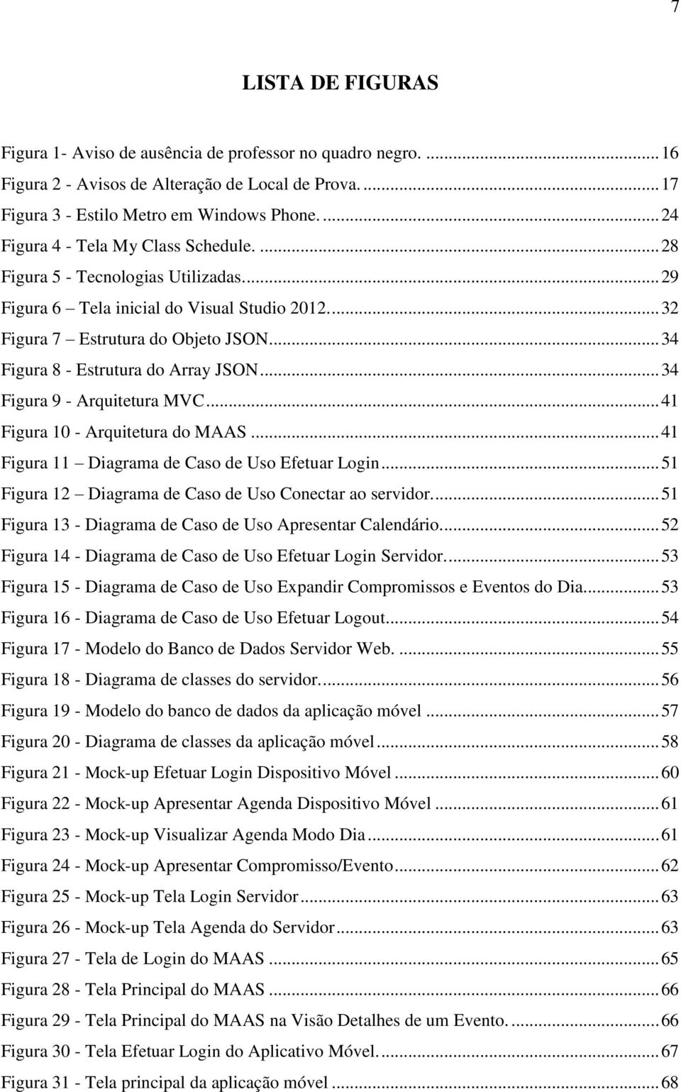 .. 34 Figura 8 - Estrutura do Array JSON... 34 Figura 9 - Arquitetura MVC... 41 Figura 10 - Arquitetura do MAAS... 41 Figura 11 Diagrama de Caso de Uso Efetuar Login.