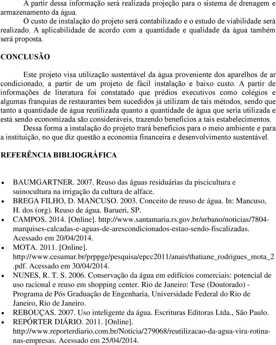 CONCLUSÃO Este projeto visa utilização sustentável da água proveniente dos aparelhos de ar condicionado, a partir de um projeto de fácil instalação e baixo custo.