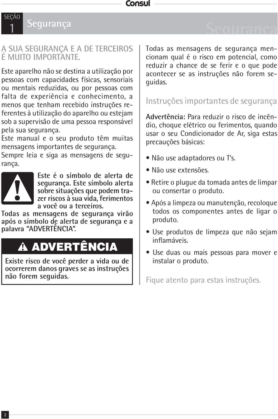 instruções referentes à utilização do aparelho ou estejam sob a supervisão de uma pessoa responsável pela sua segurança. Este manual e o seu produto têm muitas mensagens importantes de segurança.