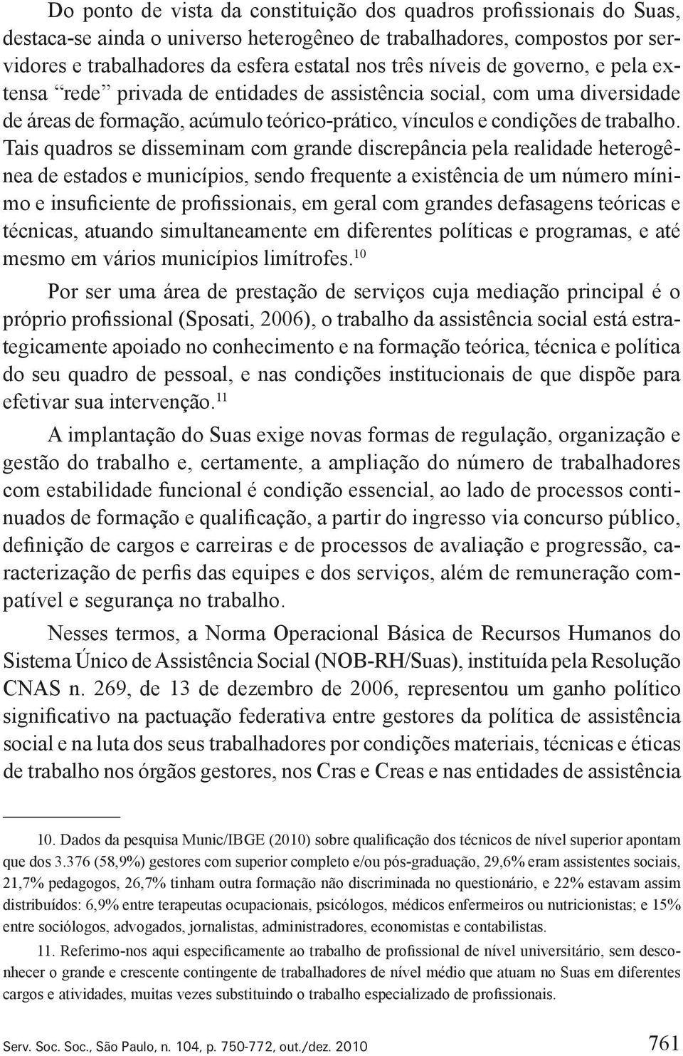 Tais quadros se disseminam com grande discrepância pela realidade heterogênea de estados e municípios, sendo frequente a existência de um número mínimo e insuficiente de profissionais, em geral com