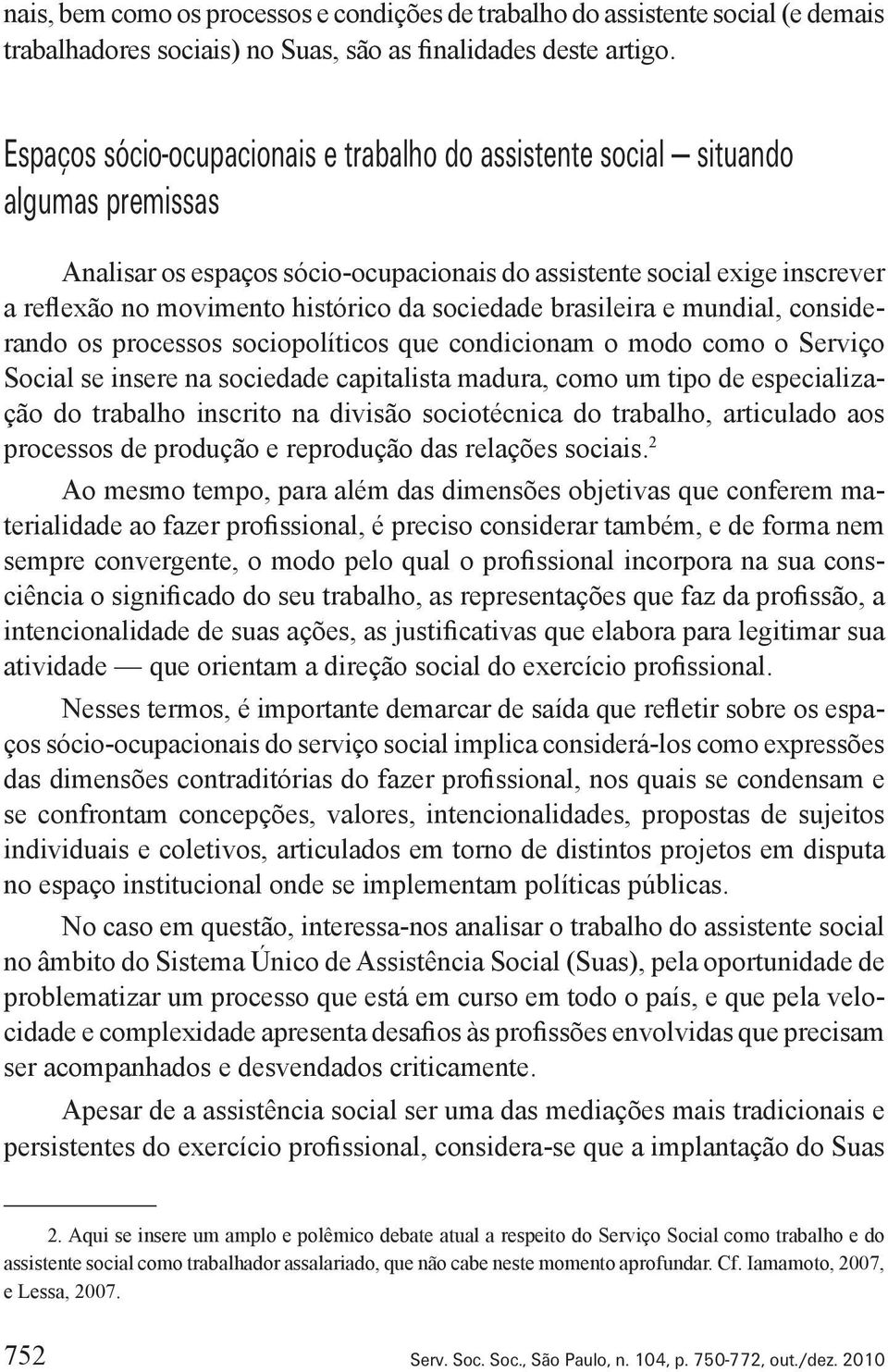 sociedade brasileira e mundial, considerando os processos sociopolíticos que condicionam o modo como o Serviço Social se insere na sociedade capitalista madura, como um tipo de especialização do