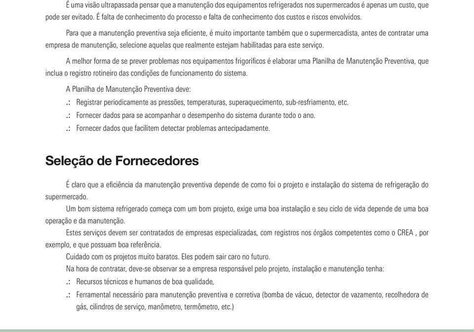 Para que a manutenção preventiva seja eficiente, é muito importante também que o supermercadista, antes de contratar uma empresa de manutenção, selecione aquelas que realmente estejam habilitadas