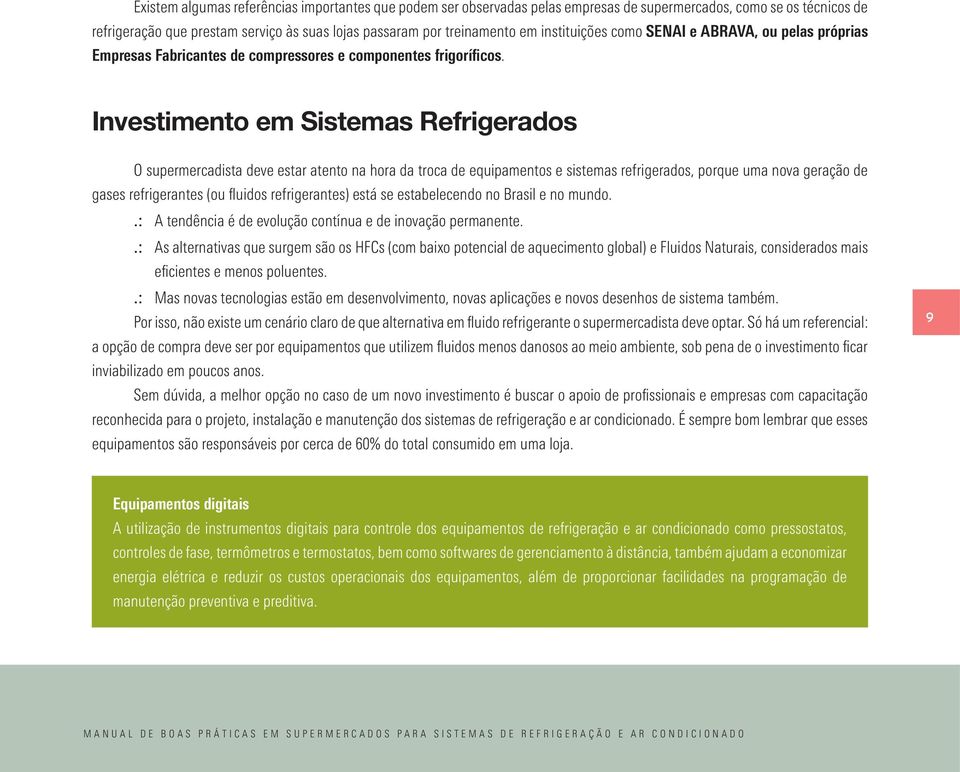 Investimento em Sistemas Refrigerados O supermercadista deve estar atento na hora da troca de equipamentos e sistemas refrigerados, porque uma nova geração de gases refrigerantes (ou fluidos