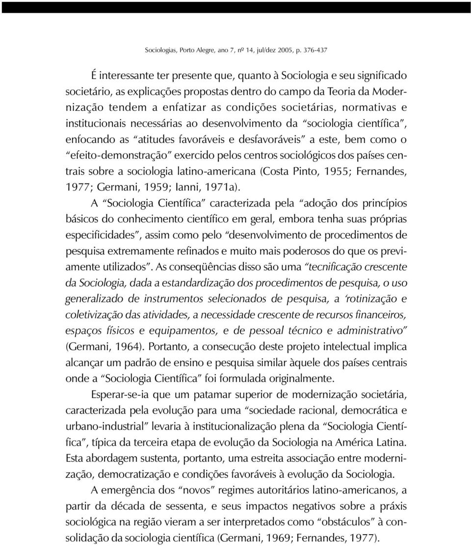 pelos centros sociológicos dos países centrais sobre a sociologia latino-americana (Costa Pinto, 1955; Fernandes, 1977; Germani, 1959; Ianni, 1971a).