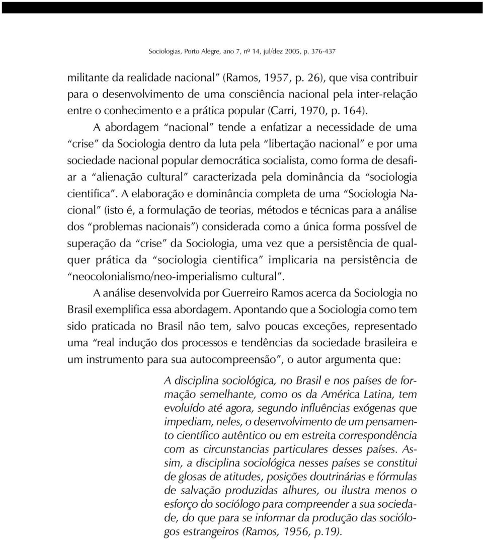 A abordagem nacional tende a enfatizar a necessidade de uma crise da Sociologia dentro da luta pela libertação nacional e por uma sociedade nacional popular democrática socialista, como forma de