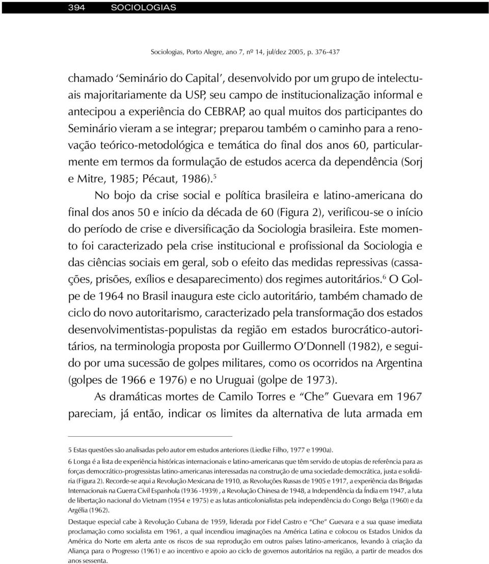 estudos acerca da dependência (Sorj e Mitre, 1985; Pécaut, 1986).