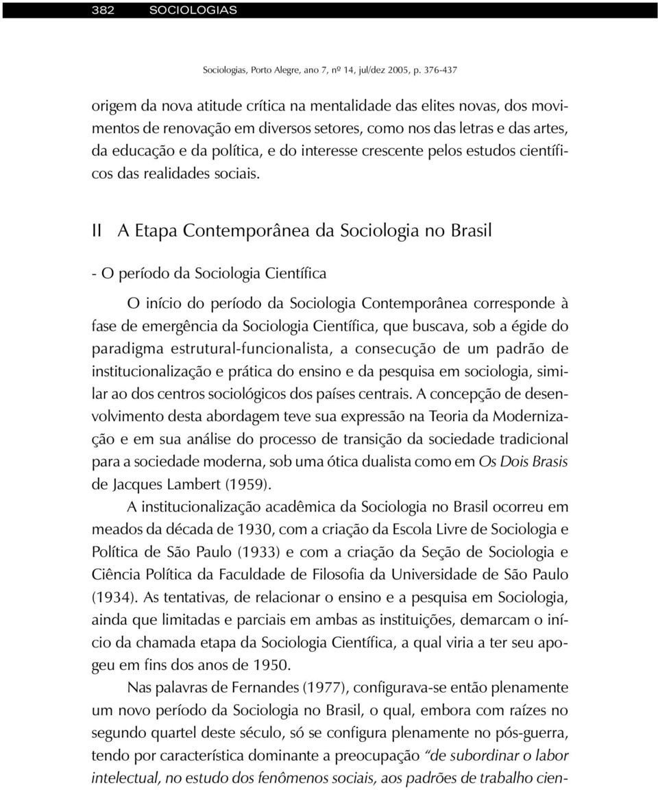 II A Etapa Contemporânea da Sociologia no Brasil - O período da Sociologia Científica O início do período da Sociologia Contemporânea corresponde à fase de emergência da Sociologia Científica, que