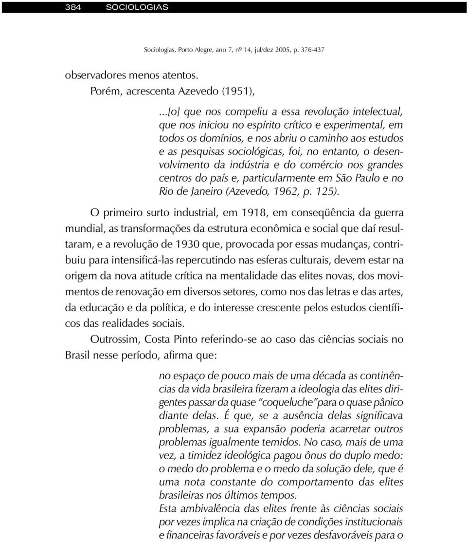 entanto, o desenvolvimento da indústria e do comércio nos grandes centros do país e, particularmente em São Paulo e no Rio de Janeiro (Azevedo, 1962, p. 125).