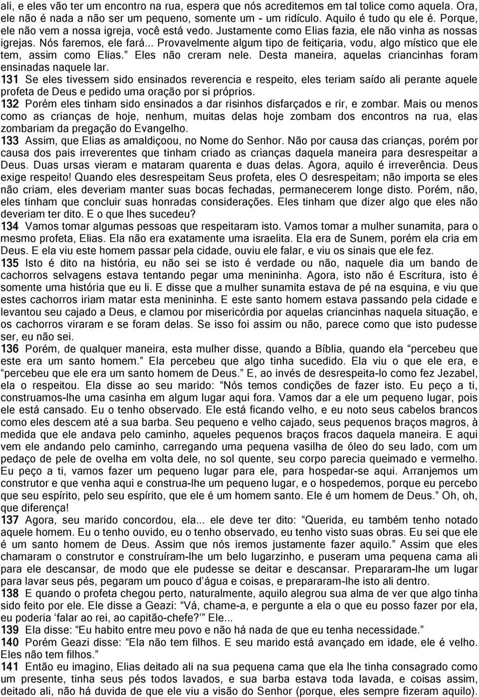 .. Provavelmente algum tipo de feitiçaria, vodu, algo místico que ele tem, assim como Elias. Eles não creram nele. Desta maneira, aquelas criancinhas foram ensinadas naquele lar.