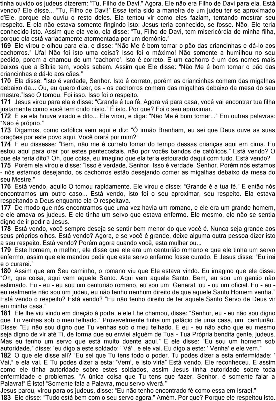 Assim que ela veio, ela disse: Tu, Filho de Davi, tem misericórdia de minha filha, porque ela está variadamente atormentada por um demônio.