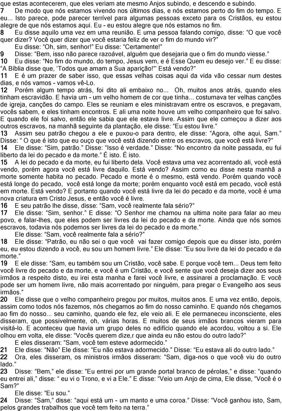 8 Eu disse aquilo uma vez em uma reunião. E uma pessoa falando comigo, disse: O que você quer dizer? Você quer dizer que você estaria feliz de ver o fim do mundo vir? Eu disse: Oh, sim, senhor!