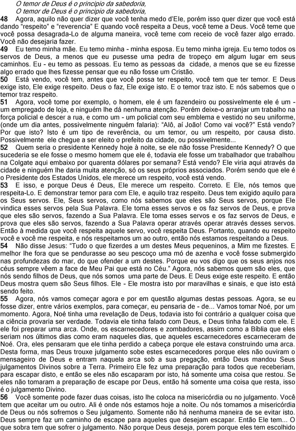 49 Eu temo minha mãe. Eu temo minha - minha esposa. Eu temo minha igreja. Eu temo todos os servos de Deus, a menos que eu pusesse uma pedra de tropeço em algum lugar em seus caminhos.