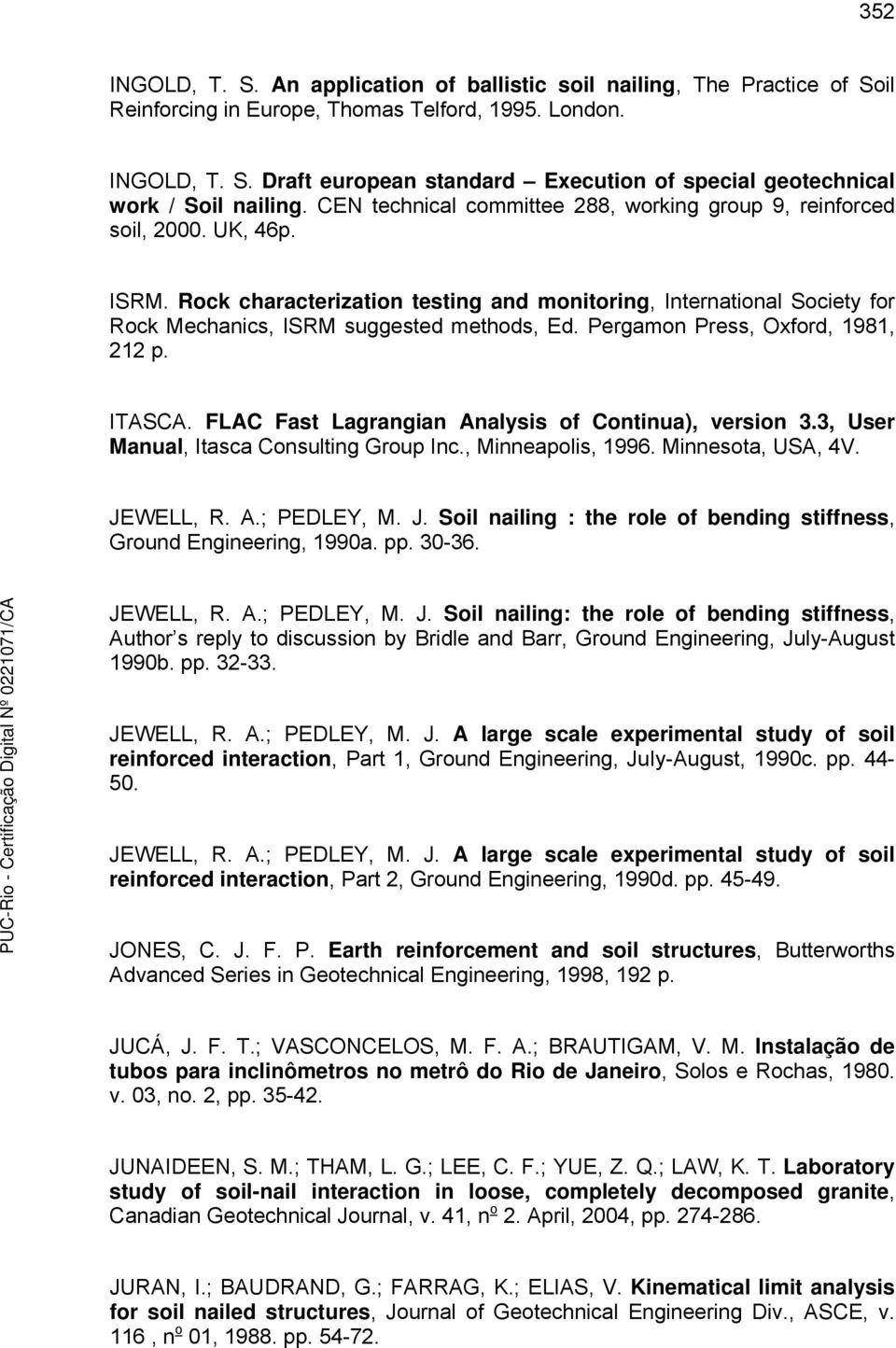 Pergamon Press, Oxford, 1981, 212 p. ITASCA. FLAC Fast Lagrangian Analysis of Continua), version 3.3, User Manual, Itasca Consulting Group Inc., Minneapolis, 1996. Minnesota, USA, 4V. JEWELL, R. A.; PEDLEY, M.
