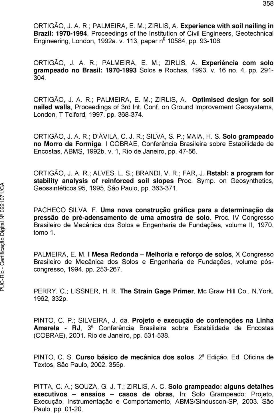 Conf. on Ground lmprovement Geosystems, London, T Telford, 1997. pp. 368-374. ORTIGÃO, J. A. R.; D ÁVILA, C. J. R.; SILVA, S. P.; MAIA, H. S. Solo grampeado no Morro da Formiga.