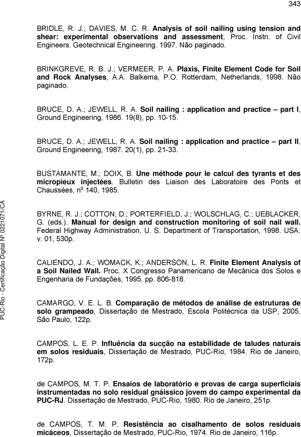 19(8), pp. 1-15. BRUCE, D. A.; JEWELL, R. A. Soil nailing : application and practice part II, Ground Engineering, 1987. 2(1), pp. 21-33. BUSTAMANTE, M.; DOIX, B.