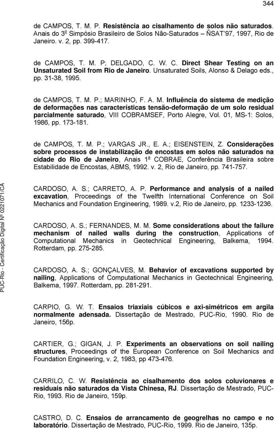 P.; MARINHO, F. A. M. Influência do sistema de medição de deformações nas características tensão-deformação de um solo residual parcialmente saturado, VIII COBRAMSEF, Porto Alegre, Vol.