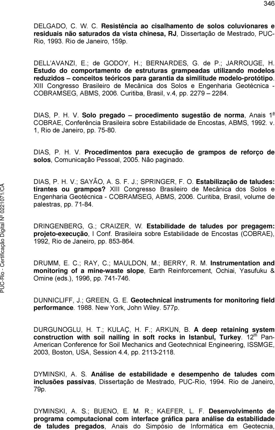 XIII Congresso Brasileiro de Mecânica dos Solos e Engenharia Geotécnica - COBRAMSEG, ABMS, 26. Curitiba, Brasil, v.4, pp. 2279 2284. DIAS, P. H. V.