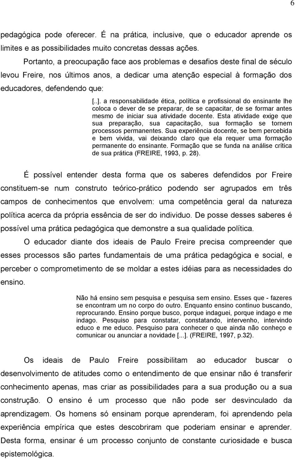 a responsabilidade ética, política e profissional do ensinante lhe coloca o dever de se preparar, de se capacitar, de se formar antes mesmo de iniciar sua atividade docente.