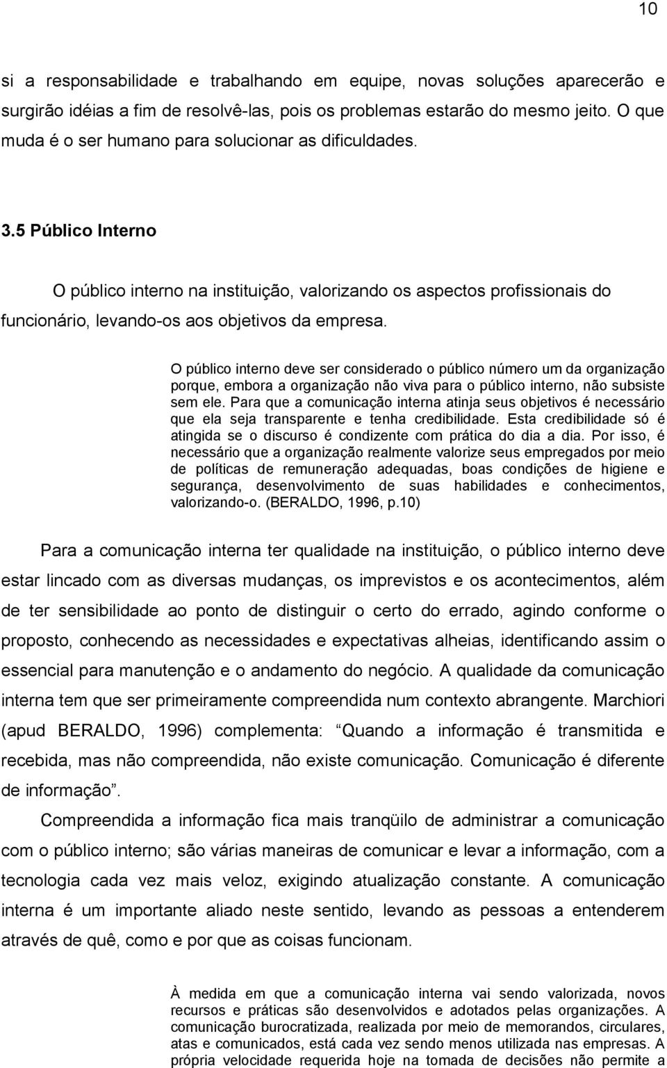 5 Público Interno O público interno na instituição, valorizando os aspectos profissionais do funcionário, levando-os aos objetivos da empresa.