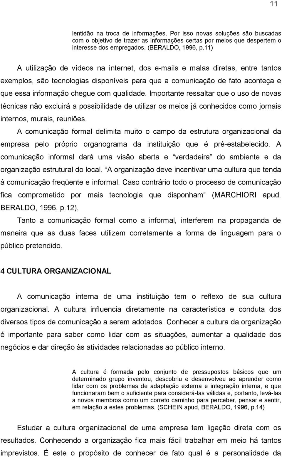 qualidade. Importante ressaltar que o uso de novas técnicas não excluirá a possibilidade de utilizar os meios já conhecidos como jornais internos, murais, reuniões.