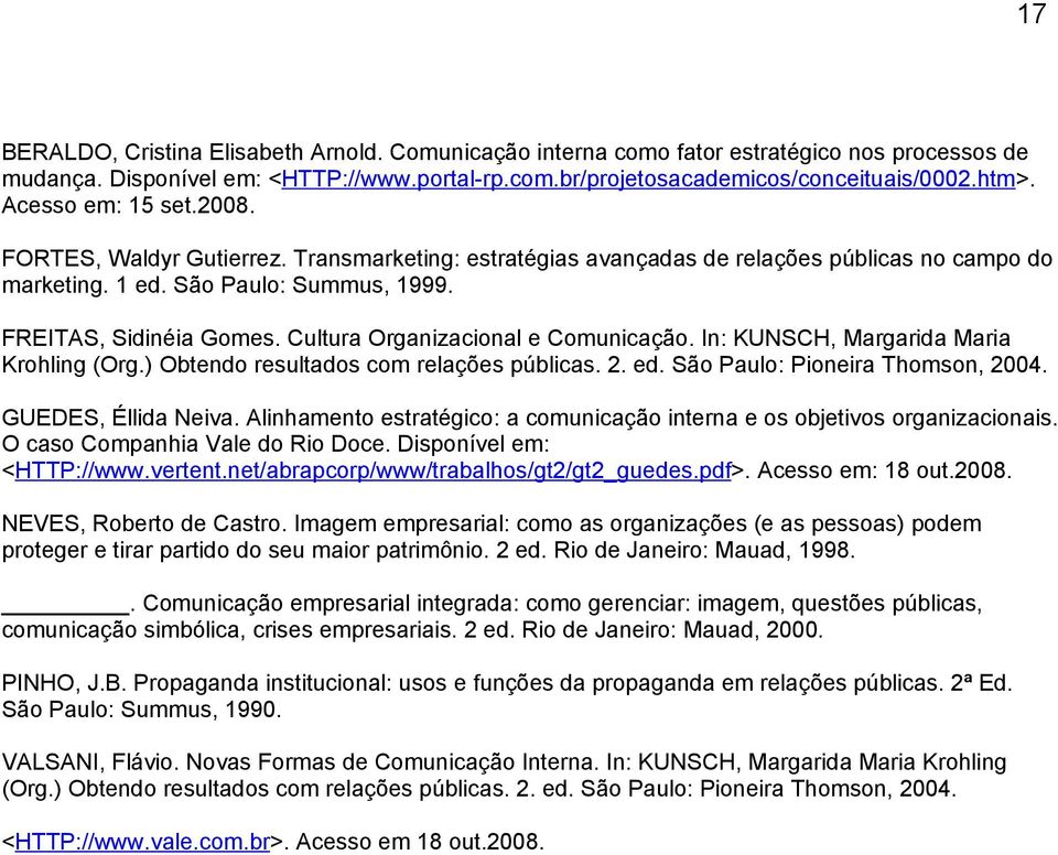 Cultura Organizacional e Comunicação. In: KUNSCH, Margarida Maria Krohling (Org.) Obtendo resultados com relações públicas. 2. ed. São Paulo: Pioneira Thomson, 2004. GUEDES, Éllida Neiva.