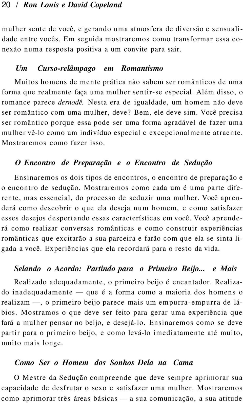 Um Curso-relâmpago em Romantismo Muitos homens de mente prática não sabem ser românticos de uma forma que realmente faça uma mulher sentir-se especial. Além disso, o romance parece dernodê.