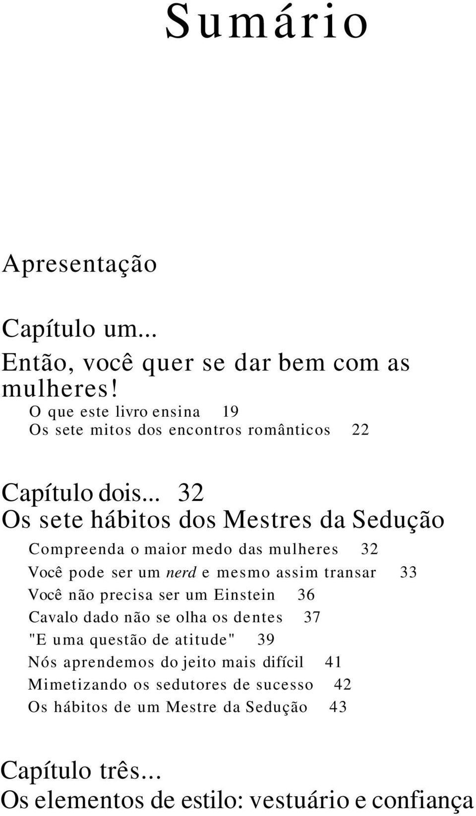 .. 32 Os sete hábitos dos Mestres da Sedução Compreenda o maior medo das mulheres 32 Você pode ser um nerd e mesmo assim transar 33 Você não