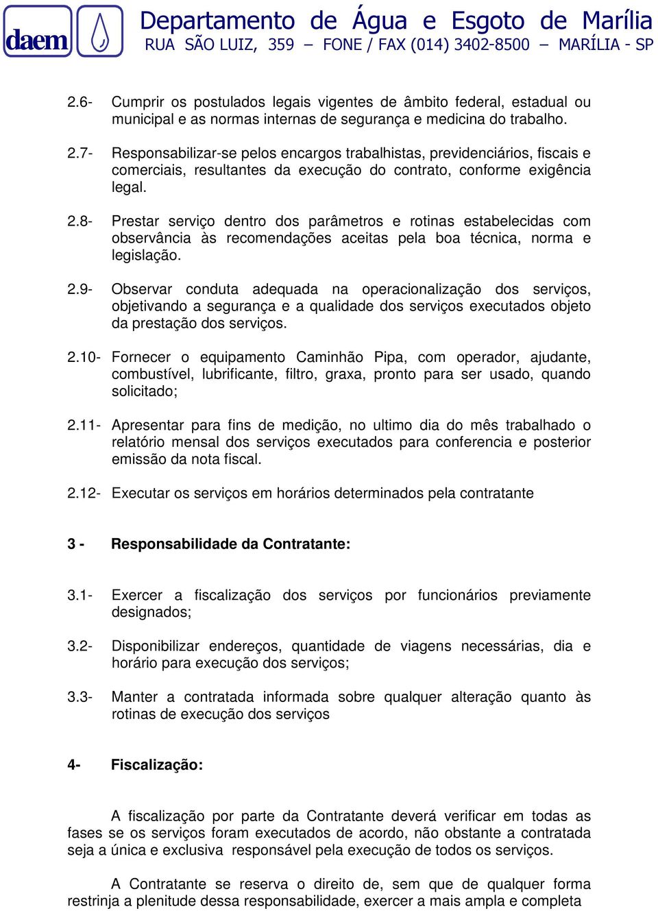 8- Prestar serviço dentro dos parâmetros e rotinas estabelecidas com observância às recomendações aceitas pela boa técnica, norma e legislação. 2.