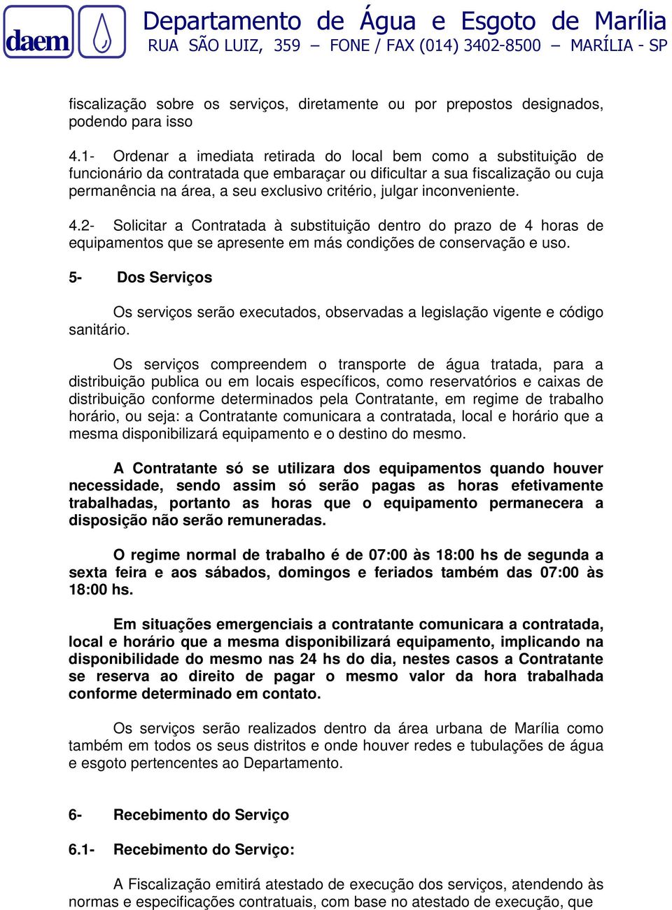 julgar inconveniente. 4.2- Solicitar a Contratada à substituição dentro do prazo de 4 horas de equipamentos que se apresente em más condições de conservação e uso.