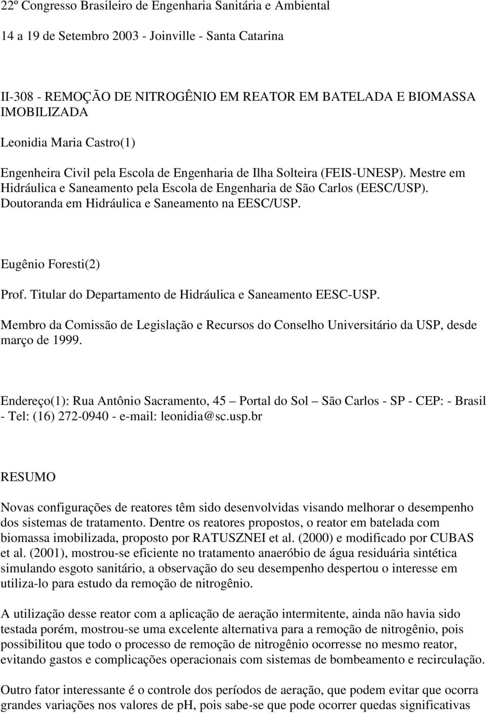 Doutoranda em Hidráulica e Saneamento na EESC/USP. Eugênio Foresti(2) Prof. Titular do Departamento de Hidráulica e Saneamento EESC-USP.