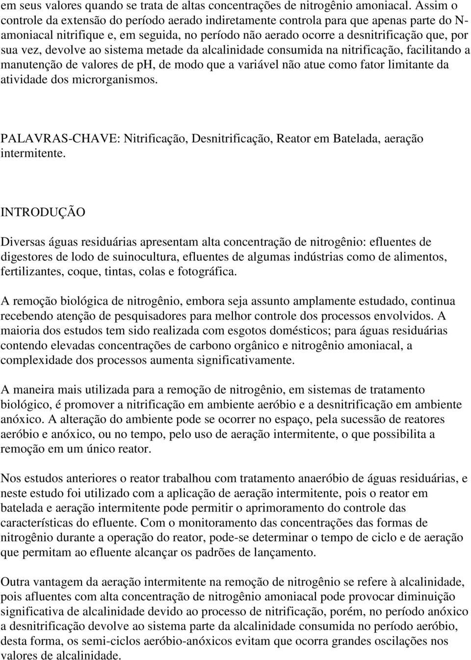 devolve ao sistema metade da alcalinidade consumida na nitrificação, facilitando a manutenção de valores de ph, de modo que a variável não atue como fator limitante da atividade dos microrganismos.