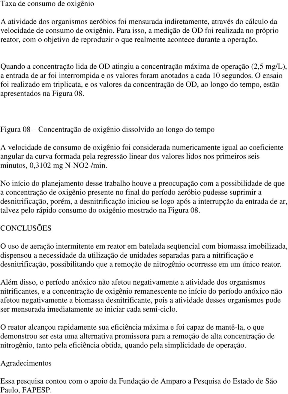 Quando a concentração lida de OD atingiu a concentração máxima de operação (2,5 mg/l), a entrada de ar foi interrompida e os valores foram anotados a cada 10 segundos.