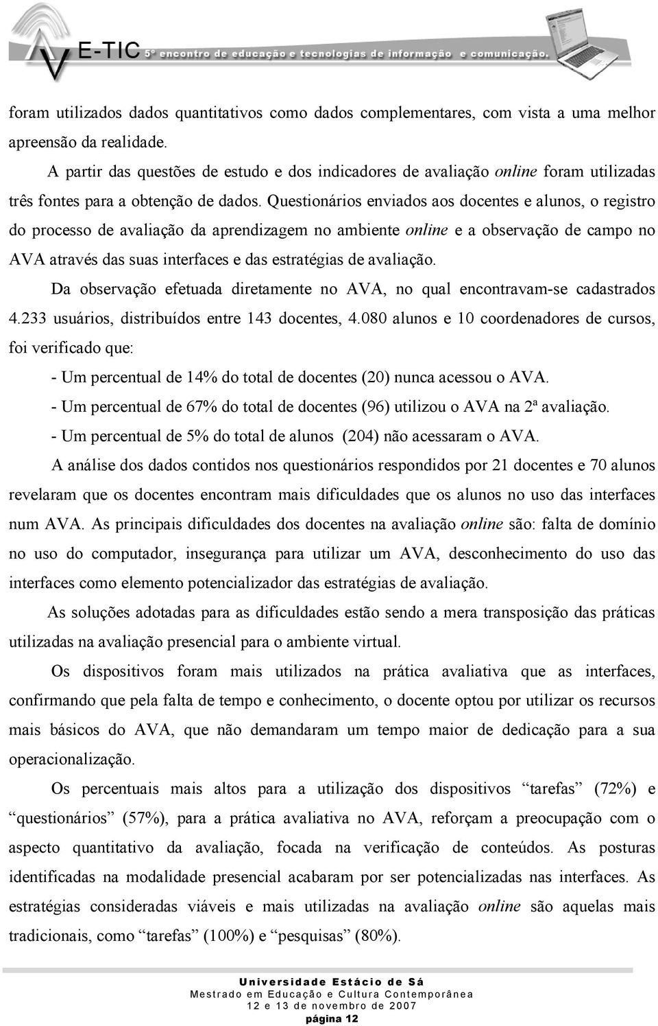 Questionários enviados aos docentes e alunos, o registro do processo de avaliação da aprendizagem no ambiente online e a observação de campo no AVA através das suas interfaces e das estratégias de