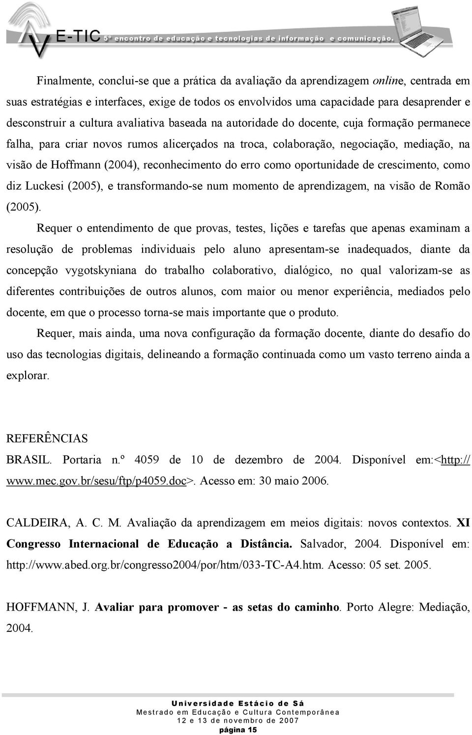 reconhecimento do erro como oportunidade de crescimento, como diz Luckesi (2005), e transformando-se num momento de aprendizagem, na visão de Romão (2005).