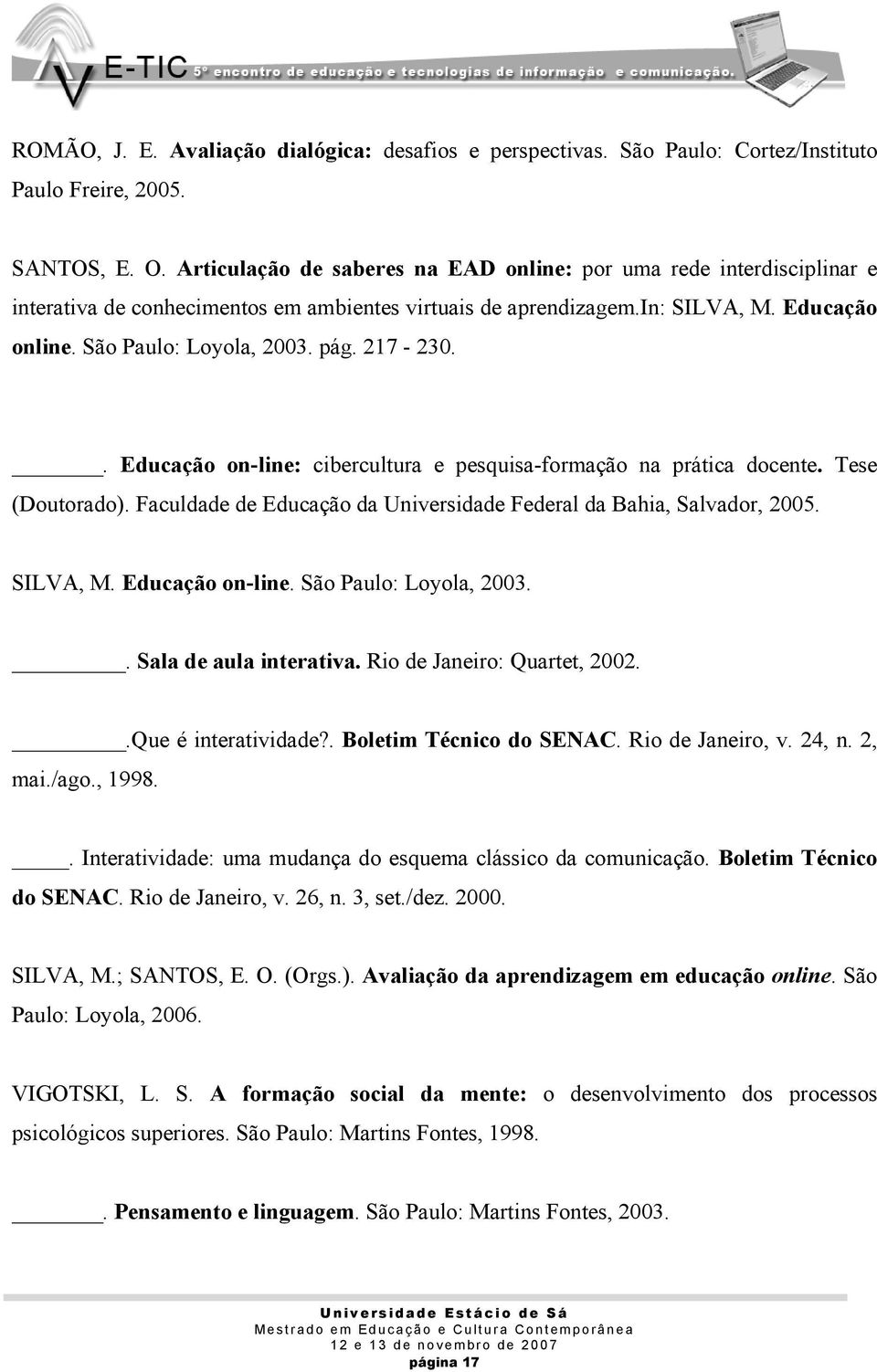 217-230.. Educação on-line: cibercultura e pesquisa-formação na prática docente. Tese (Doutorado). Faculdade de Educação da Universidade Federal da Bahia, Salvador, 2005. SILVA, M. Educação on-line. São Paulo: Loyola, 2003.