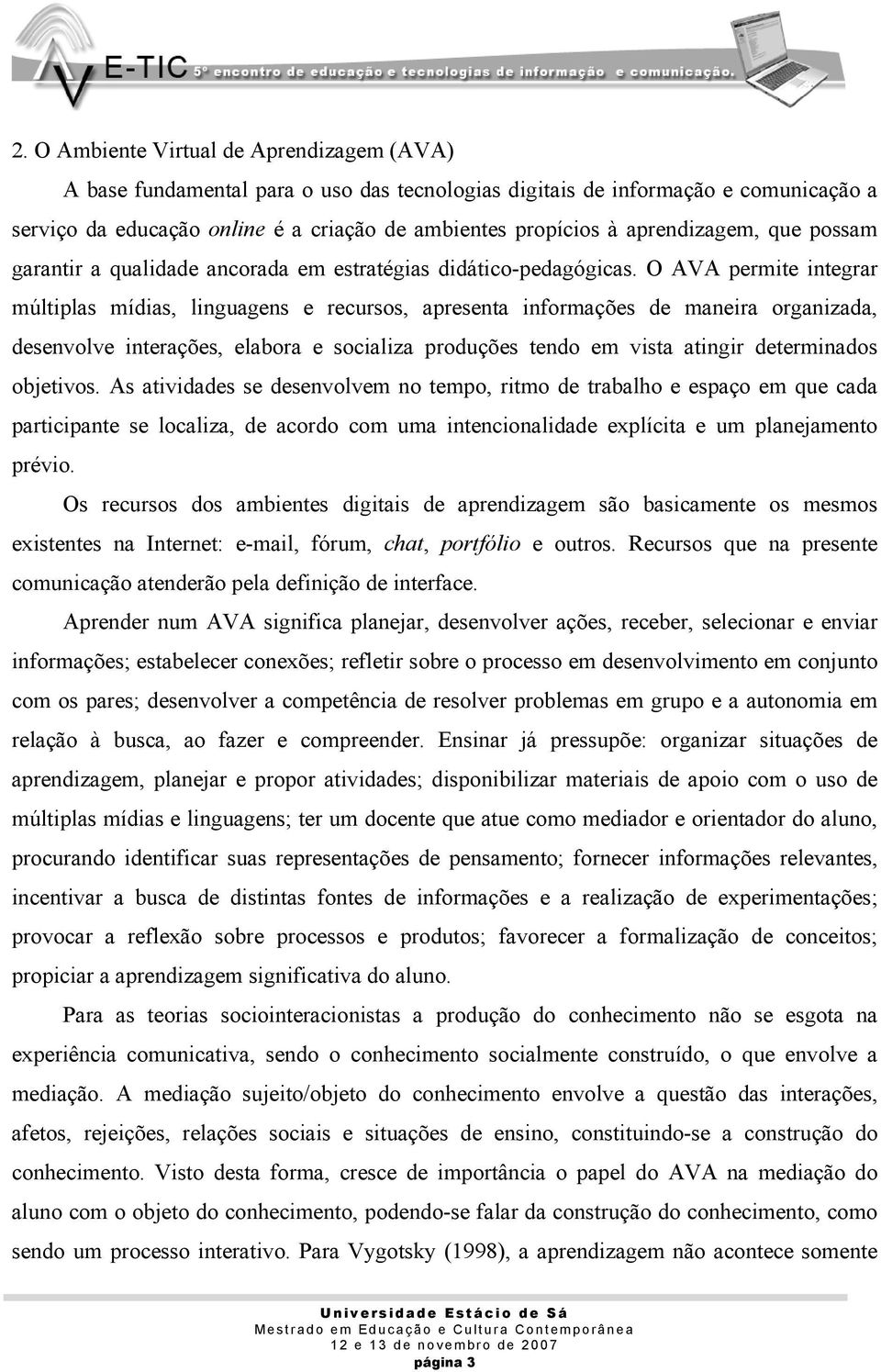 O AVA permite integrar múltiplas mídias, linguagens e recursos, apresenta informações de maneira organizada, desenvolve interações, elabora e socializa produções tendo em vista atingir determinados