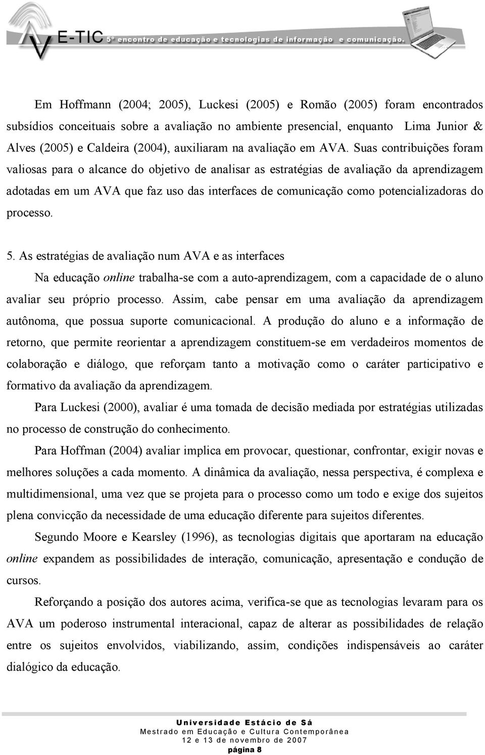 Suas contribuições foram valiosas para o alcance do objetivo de analisar as estratégias de avaliação da aprendizagem adotadas em um AVA que faz uso das interfaces de comunicação como